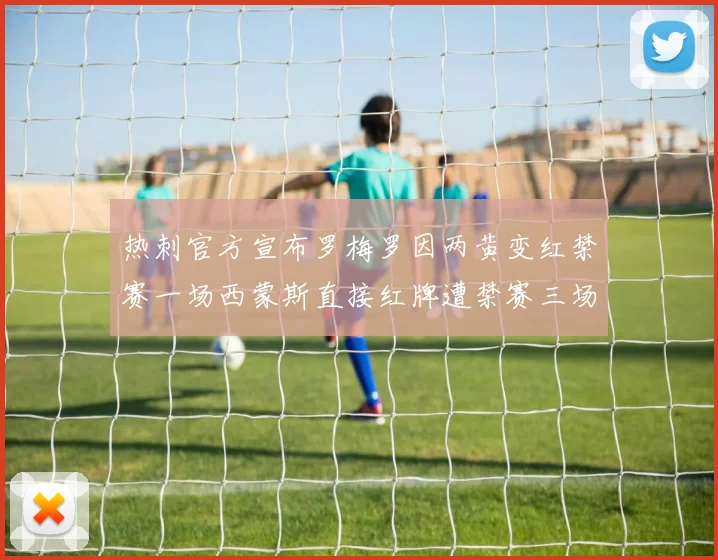 热刺官方宣布罗梅罗因两黄变红禁赛一场西蒙斯直接红牌遭禁赛三场