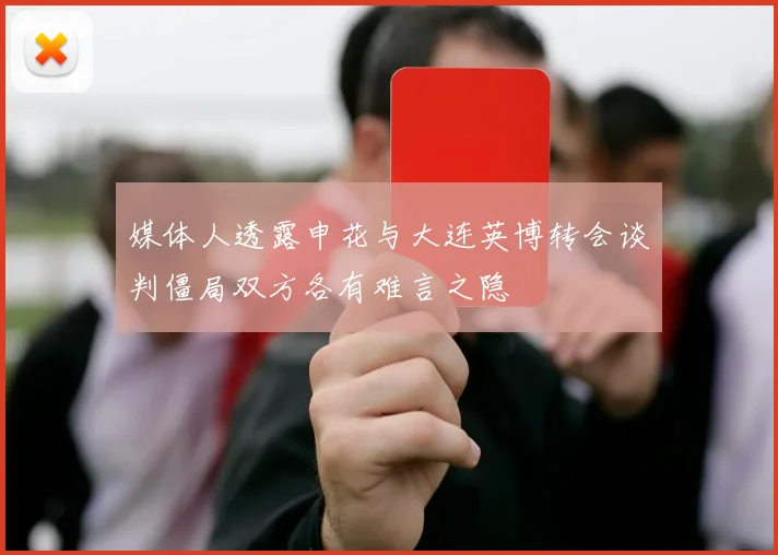媒体人透露申花与大连英博转会谈判僵局双方各有难言之隐