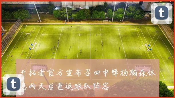 开拓者官方宣布召回中锋杨瀚森休息两天后重返球队阵容