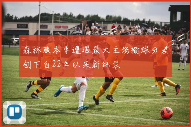 森林狼本季遭遇最大主场输球分差创下自22年以来新纪录