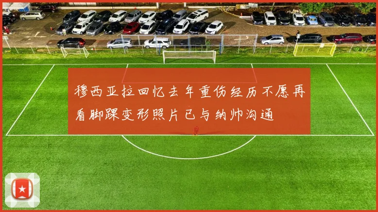 穆西亚拉回忆去年重伤经历不愿再看脚踝变形照片已与纳帅沟通