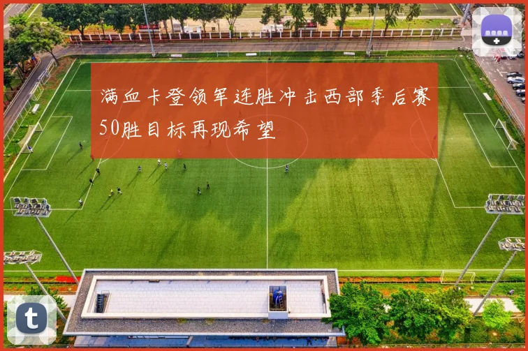 满血卡登领军连胜冲击西部季后赛50胜目标再现希望